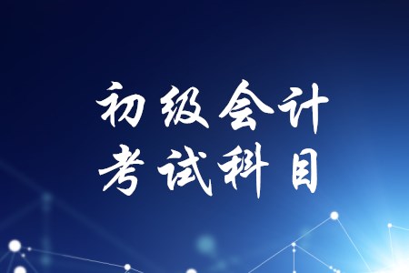 2020年初級(jí)會(huì)計(jì)考試科目有變化嗎？