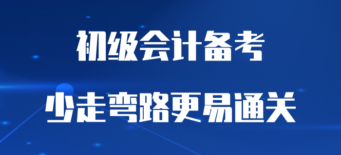 別做備考初級會計的“逆行者”，少走彎路更易通關(guān)！