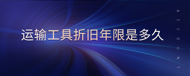 運(yùn)輸工具折舊年限是多久