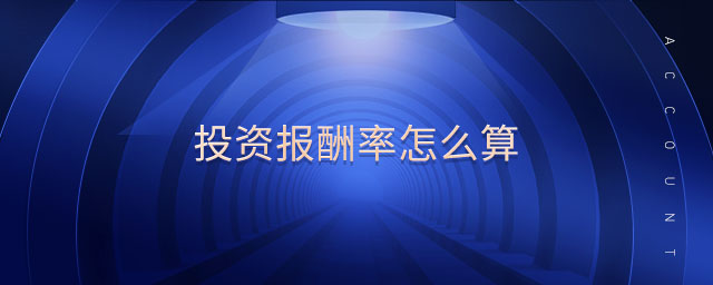投資報(bào)酬率怎么算 投資報(bào)酬率怎么算
