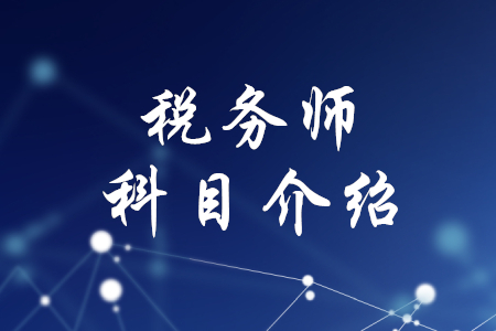 稅務(wù)師科目介紹，速來了解！