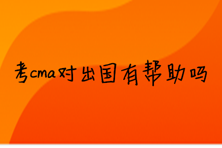 考cma對(duì)出國有幫助嗎