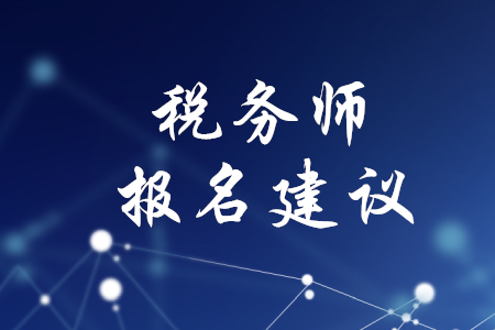 2020年稅務(wù)師報(bào)名建議，速來(lái)查看！