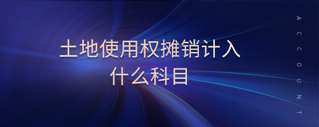 土地使用權攤銷計入什么科目