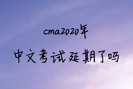 cma2020年中文考試延期了嗎