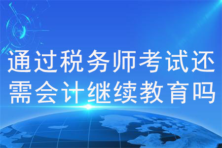通過(guò)稅務(wù)師考試還需要會(huì)計(jì)繼續(xù)教育嗎？
