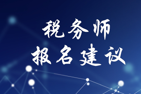 稅務(wù)師報名建議有哪些？