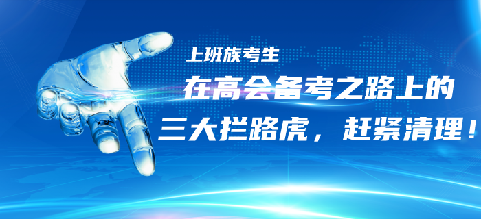 上班族考生在高級會計備考之路上的三大“攔路虎”，趕緊清理！