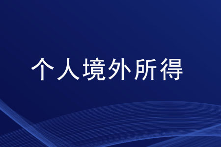 個(gè)人境外所得的情形有哪些？
