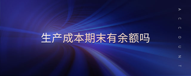 生產(chǎn)成本期末有余額嗎