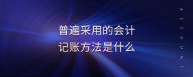 普遍采用的會(huì)計(jì)記賬方法是什么