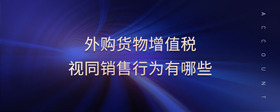 外購貨物增值稅視同銷售行為有哪些