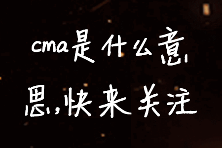 cma是什么意思，快來關(guān)注