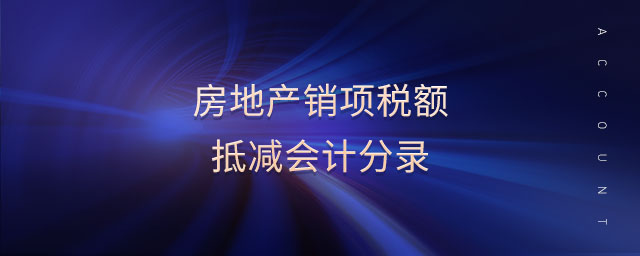 房地產(chǎn)銷項稅額抵減會計分錄