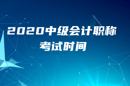 2020年中級會計職稱考試時間何時開始？