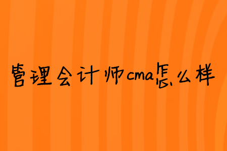 管理會計師cma怎么樣
