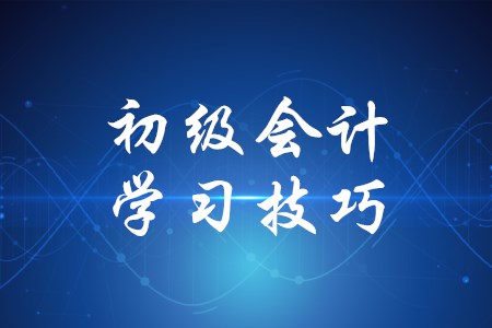 2020年初級(jí)會(huì)計(jì)有哪些學(xué)習(xí)技巧？