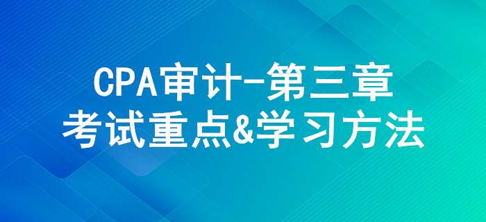 審計(jì)證據(jù)_CPA《審計(jì)》第三章考試重點(diǎn)與學(xué)習(xí)方法