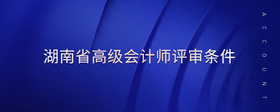 湖南省高級會計師評審條件