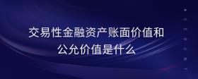 交易性金融資產(chǎn)賬面價(jià)值和公允價(jià)值是什么