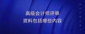 高級會計師評審資料包括哪些內(nèi)容