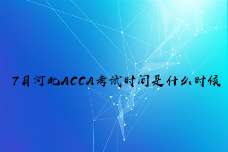 7月河北ACCA考試時(shí)間是什么時(shí)候