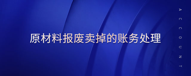 原材料報廢賣掉的賬務處理