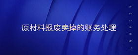 原材料報廢賣掉的賬務(wù)處理