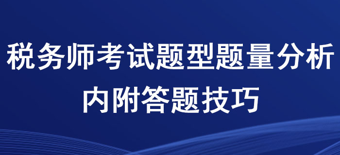 稅務(wù)師考試題型題量分析，內(nèi)附答題技巧！