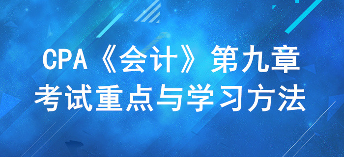 負(fù)債_CPA《會(huì)計(jì)》第九章考試重點(diǎn)與學(xué)習(xí)方法