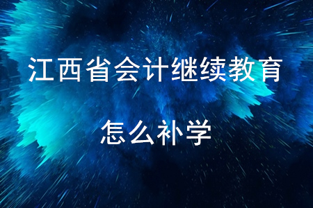江西會計繼續(xù)教育怎么補(bǔ)學(xué)？