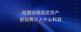 經(jīng)營出租固定資產(chǎn)折舊費計入什么科目