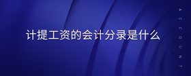 計(jì)提工資的會(huì)計(jì)分錄是什么