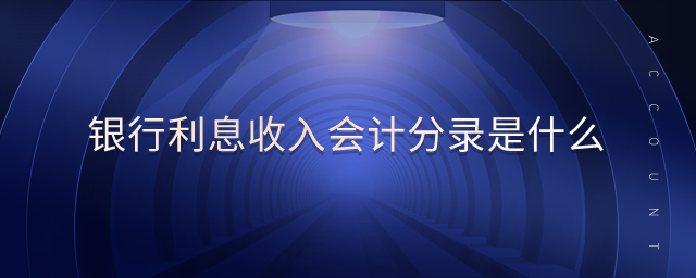銀行利息收入會(huì)計(jì)分錄是什么