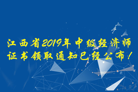 江西省2019年中級經濟師證書領取通知已經公布！