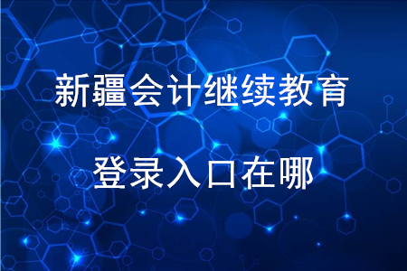 新疆會(huì)計(jì)繼續(xù)教育入口登錄在哪？