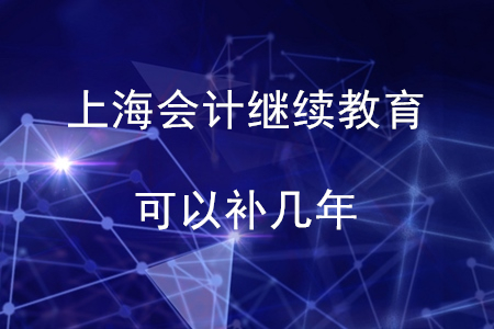 上海會計繼續(xù)教育可以補幾年？