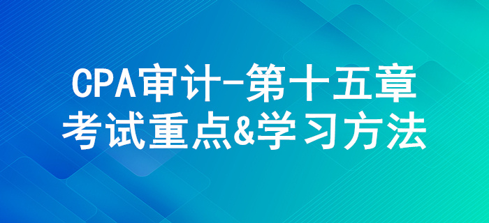 注冊會(huì)計(jì)師利用他人的工作_CPA《審計(jì)》第十五章考試重點(diǎn)與學(xué)習(xí)方法