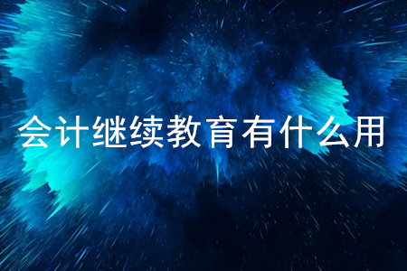 會計繼續(xù)教育有什么用？