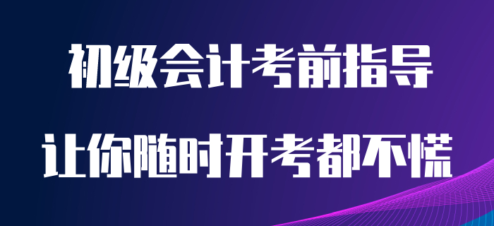 看完這篇初級會計(jì)備考指導(dǎo)，讓你隨時開考都不慌！