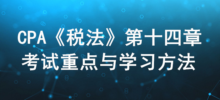 稅務(wù)行政法制_CPA《稅法》第十四章考試重點(diǎn)與學(xué)習(xí)方法