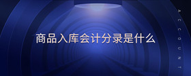 商品入庫(kù)會(huì)計(jì)分錄是什么