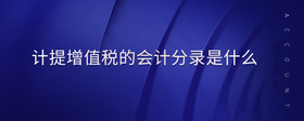 計提增值稅的會計分錄是什么