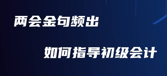 向“兩會”看齊，你準(zhǔn)備好對初級會計職稱備考做總結(jié)了嗎？