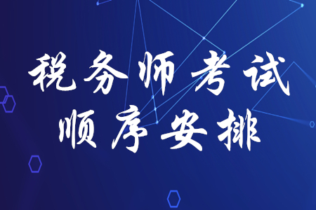 稅務(wù)師考試順序安排是什么？