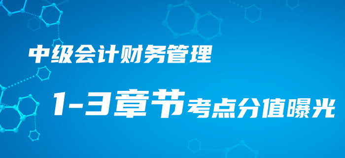 2020年中級(jí)會(huì)計(jì)考情速遞！財(cái)務(wù)管理1-3章節(jié)考點(diǎn)分值曝光！