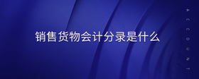 銷售貨物會(huì)計(jì)分錄是什么