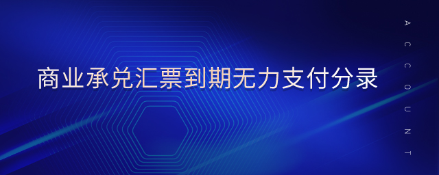 商業(yè)承兌匯票到期無(wú)力支付分錄