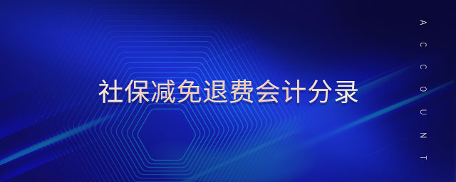 社保減免退費(fèi)會(huì)計(jì)分錄 社保減免退費(fèi)會(huì)計(jì)分錄