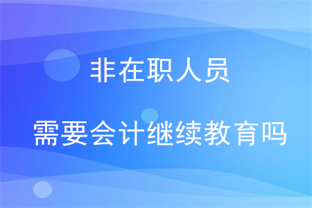 非在職會計人員要繼續(xù)教育嗎？